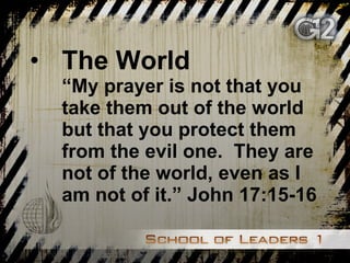 The World “My prayer is not that you take them out of the world but that you protect them from the evil one.  They are not of the world, even as I am not of it.” John 17:15-16 