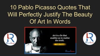 10 Pablo Picasso Quotes That
Will Perfectly Justify The Beauty
Of Art In Words
 