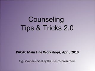 PACAC Main Line Workshops, April, 2010 ,[object Object],Counseling  Tips & Tricks 2.0 