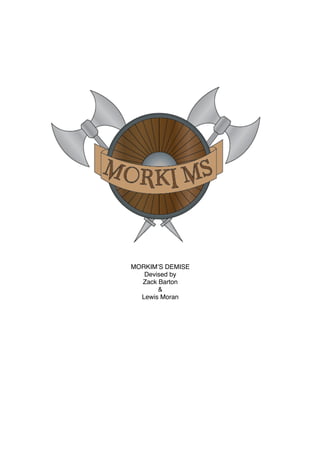 MORKIMʼS DEMISE
Devised by
Zack Barton
&
Lewis Moran
 