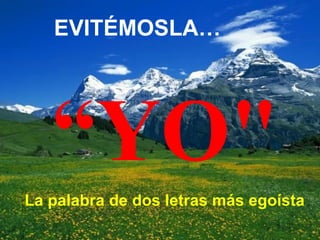 La palabra de dos letras más egoísta “ YO" EVIT ÉMOSLA …