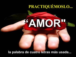 la palabra de cuatro letras más usada... “ AMOR" PRACTIQU É MOSLO...