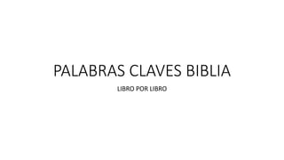 PALABRAS CLAVES BIBLIA
LIBRO POR LIBRO
 