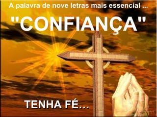 A palavra de nove letras mais essencial ...
"CONFIANÇA"
TENHA FÉ…TENHA FÉ…
 
