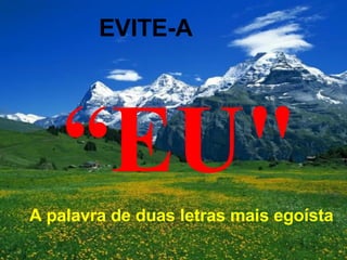 A palavra de duas letras mais egoísta “ EU" EVITE-A 