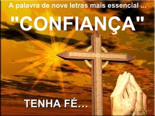 A palavra de nove letras mais essencial ...


"CONFIANÇA"


    TENHA FÉ…
 