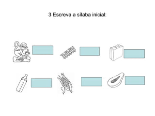 3 Escreva a sílaba inicial:
 