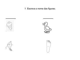 1 Escreva o nome das figuras:


_____                    _____
 