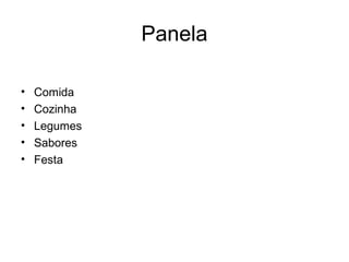 Panela

•   Comida
•   Cozinha
•   Legumes
•   Sabores
•   Festa
 