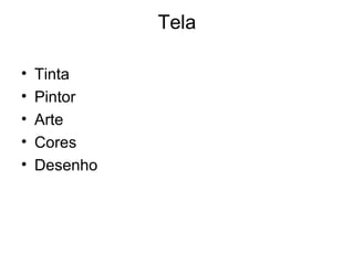 Tela

•   Tinta
•   Pintor
•   Arte
•   Cores
•   Desenho
 