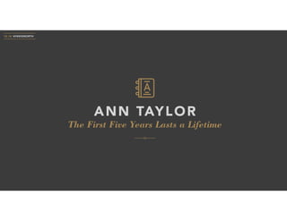 The First Five Years Lasts a Lifetime
ANN TAYLOR
10.18 #PARISNORTH
 