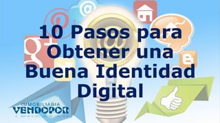 10 Pasos para
Obtener una
Buena Identidad
Digital
 