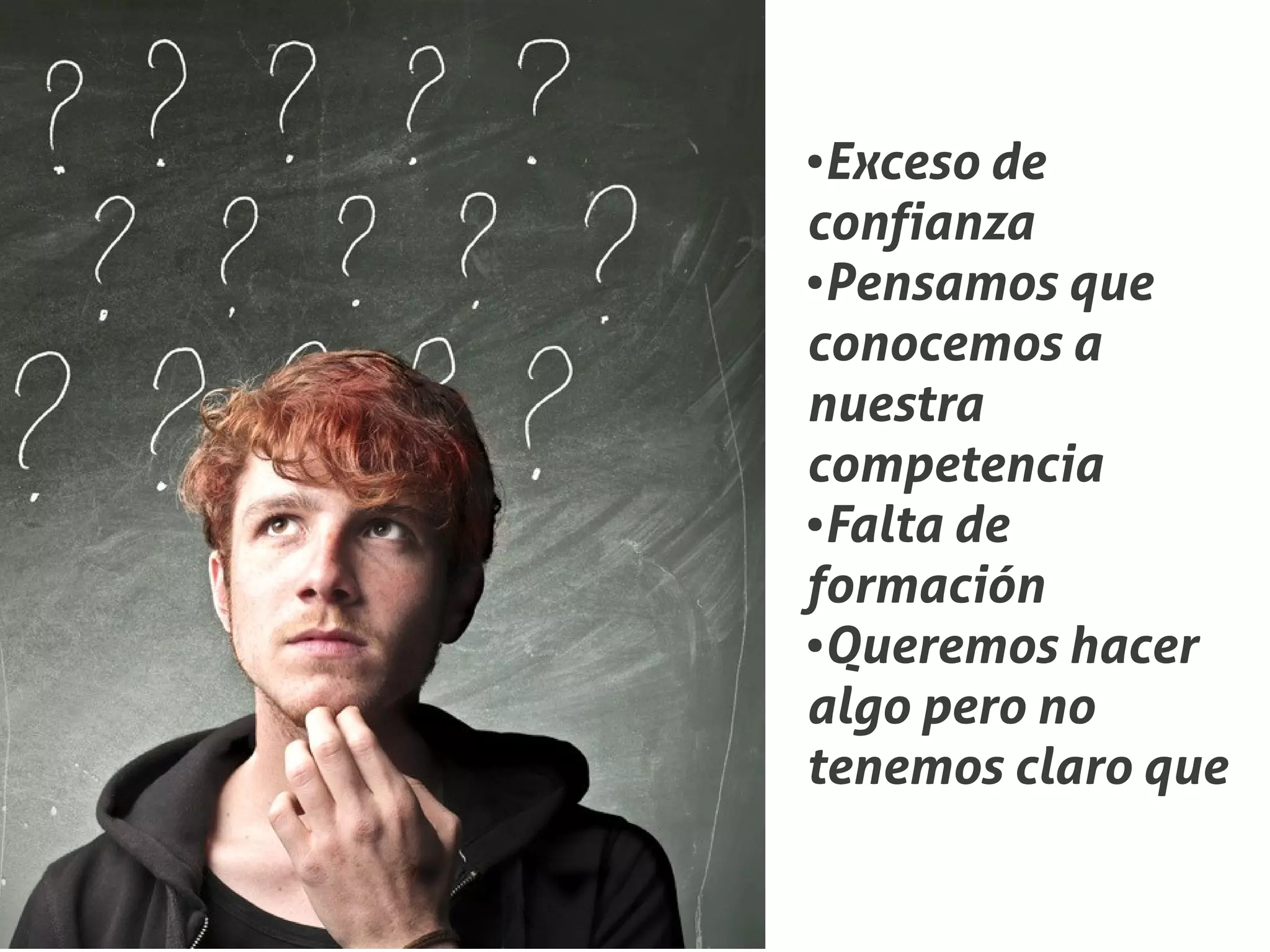●Exceso de
confianza
●Pensamos que


conocemos a
nuestra
competencia
●Falta de


formación
●Queremos hacer


algo pero no
tenemos claro que
 