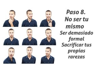 Paso 8.
  No ser tu
  mismo
Ser demasiado
    formal
 Sacrificar tus
    propias
    rarezas
 