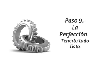 Paso 9.
     La
Perfección
Tenerlo todo
   listo
 