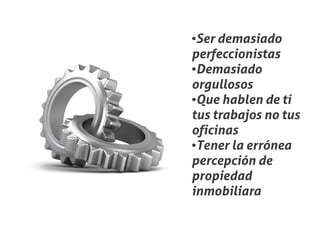 ●Ser demasiado
perfeccionistas
●Demasiado


orgullosos
●Que hablen de tí


tus trabajos no tus
oficinas
●Tener la errónea


percepción de
propiedad
inmobiliara
 