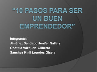 Integrantes: 
Jiménez Santiago Jenifer Nallely 
Ocotitla Vázquez Gilberto 
Sanchez Kinil Lourdes Gisela 
 