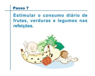 Estimular o consumo diário de
frutas, verduras e legumes nas
refeições.
Passo 7
 