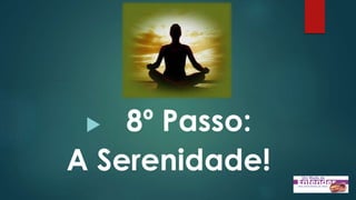  8º Passo:
A Serenidade!
 