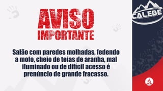 Salão com paredes molhadas, fedendo
a mofo, cheio de teias de aranha, mal
iluminado ou de difícil acesso é
prenúncio de grande fracasso.
 