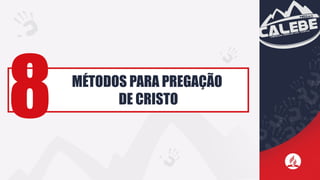 MÉTODOS PARA PREGAÇÃO
DE CRISTO
8
 