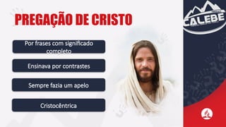 Por frases com significado
completo
Ensinava por contrastes
Sempre fazia um apelo
Cristocêntrica
PREGAÇÃO DE CRISTO
 