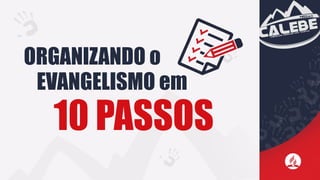 ORGANIZANDO o
10 PASSOS
EVANGELISMO em
 