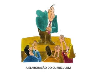 A ELABORAÇÃO DO CURRICULUM
 