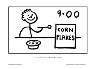 At nine o’clock he was having breakfast.
www.oup.com/elt/englishfile Photocopiable © Oxford University Press
 