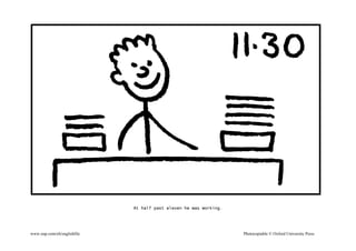 At half past eleven he was working.
www.oup.com/elt/englishfile Photocopiable © Oxford University Press
 
