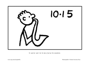 At quarter past ten he was playing the saxophone.
www.oup.com/elt/englishfile Photocopiable © Oxford University Press
 