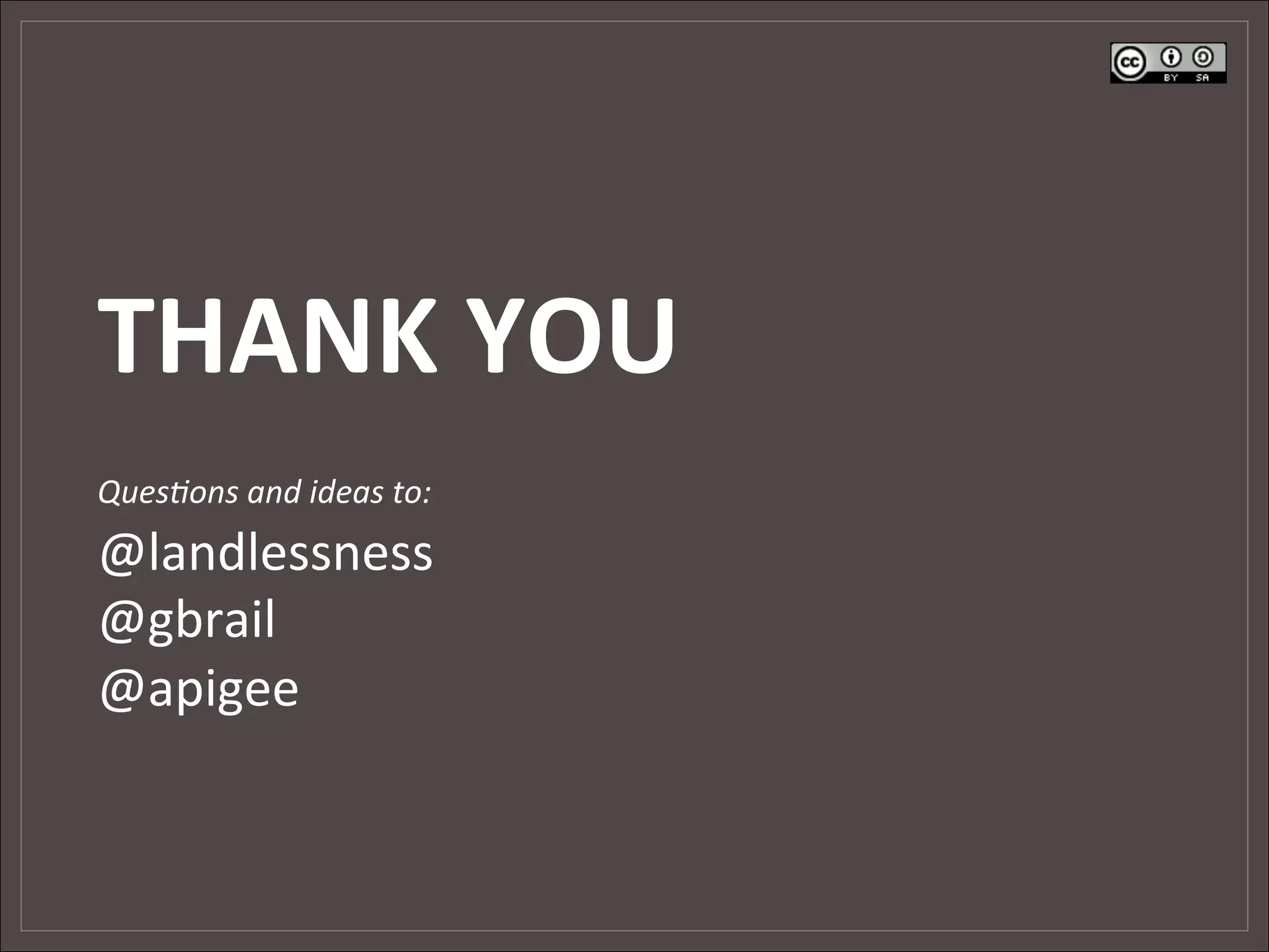 THANK	
  YOU	
  
	
           	
  
Ques%ons	
  and	
  ideas	
  to:
@landlessness	
  
@gbrail	
  
@apigee	
  
 