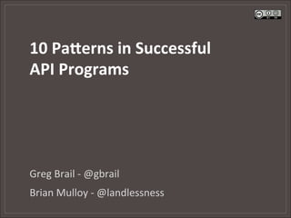 10	
  Pa&erns	
  in	
  Successful	
  
API	
  Programs	
  




Greg	
  Brail	
  -­‐	
  @gbrail	
  
Brian	
  Mulloy	
  -­‐	
  @landlessness	
  
 