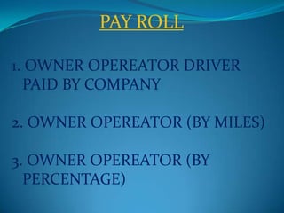 PAY ROLL  1. OWNER OPEREATOR DRIVER PAID BY COMPANY 2. OWNER OPEREATOR (BY MILES) 3. OWNER OPEREATOR (BY PERCENTAGE) 