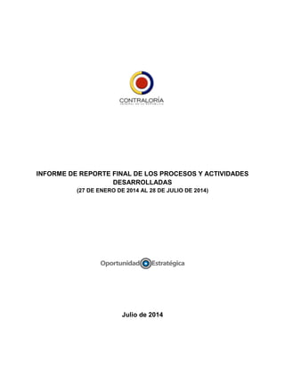 INFORME DE REPORTE FINAL DE LOS PROCESOS Y ACTIVIDADES
DESARROLLADAS
(27 DE ENERO DE 2014 AL 28 DE JULIO DE 2014)
Julio de 2014
 