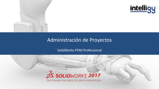 Administración de Proyectos
SolidWorks PDM Professional
 