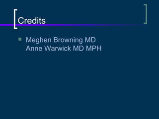 Credits


Meghen Browning MD
Anne Warwick MD MPH

 