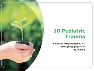 10 Pediatric
Trauma
Paleerat Jariyakanjana, MD
Emergency physician
29/12/58
 