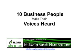 10 Business People
Make Their

Voices Heard

h"p://www.phonesystemsbrisbane.net.au	
  
	
  

 