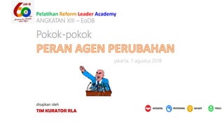 Pelatihan Reform Leader Academy
ANGKATAN XIII – EoDB
disajikan oleh
TIM KURATOR RLA
Pokok-pokok
jakarta, 7 agustus 2018
 