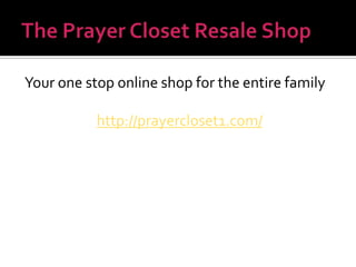 Your one stop online shop for the entire family
http://prayercloset1.com/

 