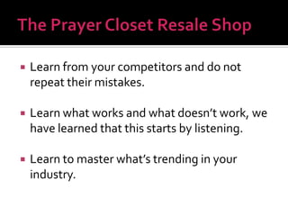 

Learn from your competitors and do not
repeat their mistakes.



Learn what works and what doesn’t work, we
have learned that this starts by listening.



Learn to master what’s trending in your
industry.

 