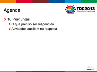 Globalcode – Open4education
Agenda
10 Perguntas
O que preciso ser respondido
Atividades auxiliam na resposta
 