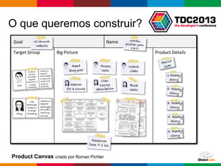 Globalcode – Open4education
O que queremos construir?
Product Canvas criado por Roman Pichler
 