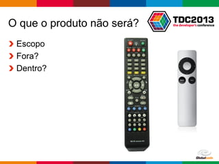 Globalcode – Open4education
O que o produto não será?
Escopo
Fora?
Dentro?
 