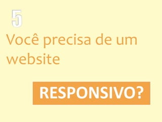 RESPONSIVO?
Você precisa de um
website
 