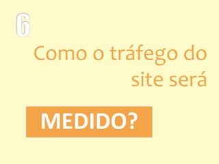 MEDIDO?
Como o tráfego do
site será
 