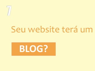 BLOG?
Seu website terá um
 