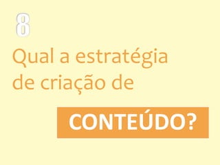 CONTEÚDO?
Qual a estratégia
de criação de
 