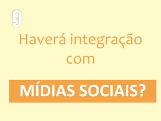 MÍDIAS SOCIAIS?
Haverá integração
com
 